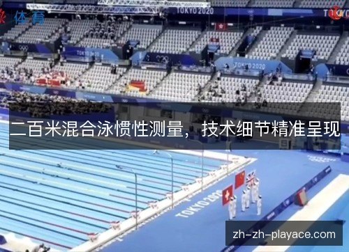 二百米混合泳惯性测量,技术细节精准呈现 二百米混合泳惯性测量,技术细节精准呈现